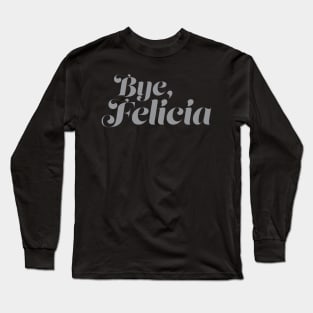 Bye Felicia Long Sleeve T-Shirt